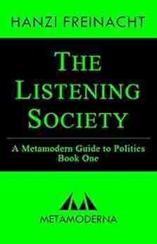 The Listening Society: A Metamodern Guide to Politics One (Metamodern Guides 1)