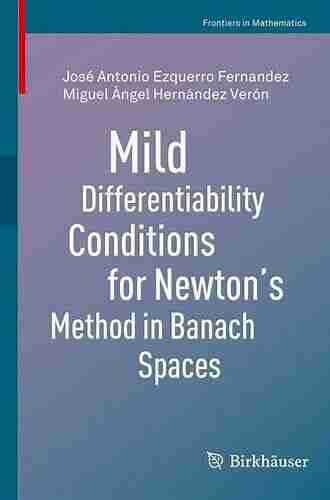 Mild Differentiability Conditions for Newton s Method in Banach Spaces (Frontiers in Mathematics)