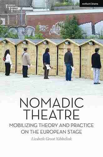 Nomadic Theatre: Mobilizing Theory And Practice On The European Stage (Thinking Through Theatre 1)