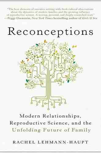 Reconceptions: Modern Relationships Reproductive Science And The Unfolding Future Of Family