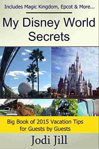 My Disney World Secrets: Big Of Vacation Tips For Guests In 2015: Covers Magic Kingdom Epcot All The The Disney Parks