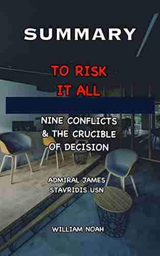 SUMMARY AND EXTENSIVE ANALYSIS OF TO RISK IT ALL BY ADMIRAL JAMES STAVRIDIS: Nine Conflicts And The Crucible Of Decision