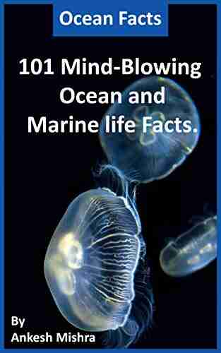 Ocean Facts: 101 Mind Blowing Ocean and Marine life Facts : Ocean for all the mystery lovers explorers and creative minds (101 Facts 2)