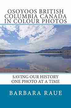 Osoyoos British Columbia Canada In Colour Photos: Saving Our History One Photo At A Time (Cruising Canada 10)