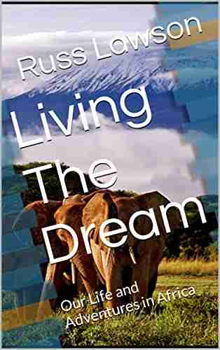 Living The Dream: Our Life And Adventures In Africa