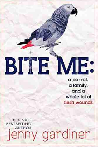 Bite Me: A Parrot A Family And A Whole Lot Of Flesh Wounds