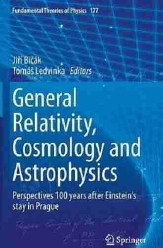 General Relativity Cosmology And Astrophysics: Perspectives 100 Years After Einstein S Stay In Prague (Fundamental Theories Of Physics 177)