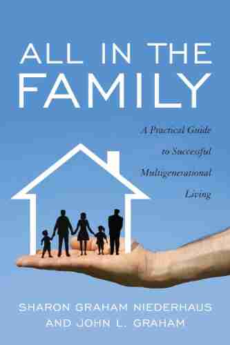 All In The Family: A Practical Guide To Successful Multigenerational Living