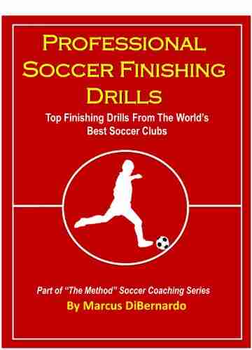 Professional Soccer Finishing Drills: Top Finishing Drills From The World S Best Soccer Clubs (The Method Soccer Coaching Series)