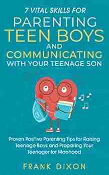 7 Vital Skills for Parenting Teen Boys and Communicating with Your Teenage Son: Proven Positive Parenting Tips for Raising Teenage Boys and Preparing Your That Every Parent Needs To Learn 5)