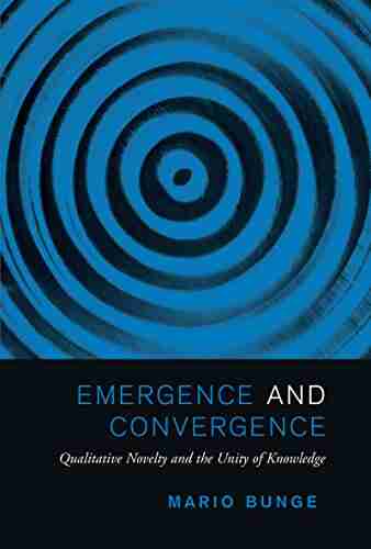 Emergence and Convergence: Qualitative Novelty and the Unity of Knowledge (Toronto Studies in Philosophy)