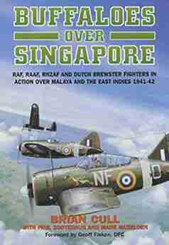 Buffaloes over Singapore: RAF RAAF RNZAF and Dutch Brester Fighters in Action Over Malaya and the East Indies 1941 1942