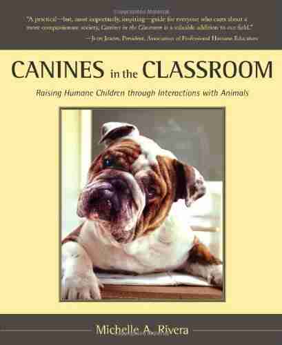 Canines in the Classroom: Raising Humane Children through Interactions with Animals: Raising Human Children Through Interactions with Animals