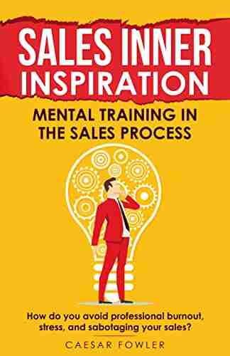 Sales Inner Inspiration Mental training in the sales process : How do you avoid professional burnout stress and sabotaging your sales? (How to sell short guide)