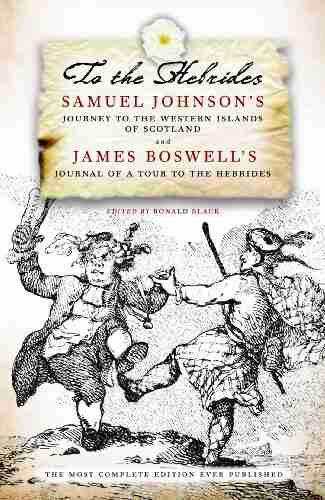 To The Hebrides: Samuel Johnson s Journey to the Western Islands and James Boswell s Journal of a Tour: Samuel Johnson s Journey to the Western Islands Boswell s Journal of a Tour to the Hebrides