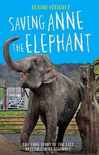 Saving Anne The Elephant The True Story Of The Last British Circus Elephant