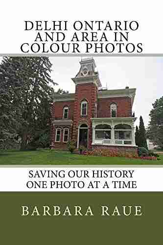 Delhi Ontario and Area in Colour Photos: Saving Our History One Photo at a Time (Cruising Ontario 112)