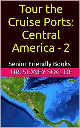 Tour the Cruise Ports: Central America 2: Senior Friendly (Touring the Cruise Ports)