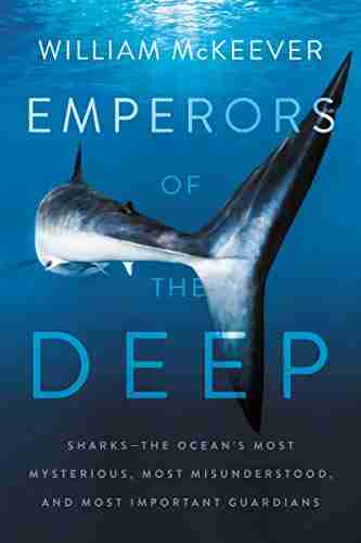 Emperors of the Deep: Sharks The Ocean s Most Mysterious Most Misunderstood and Most Important Guardians