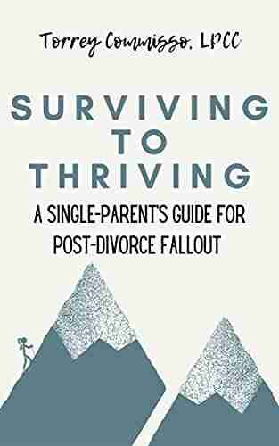 Surviving to Thriving: A Single Parent s Practical Guide to Post Divorce Fallout