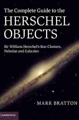 The Complete Guide To The Herschel Objects: Sir William Herschel S Star Clusters Nebulae And Galaxies