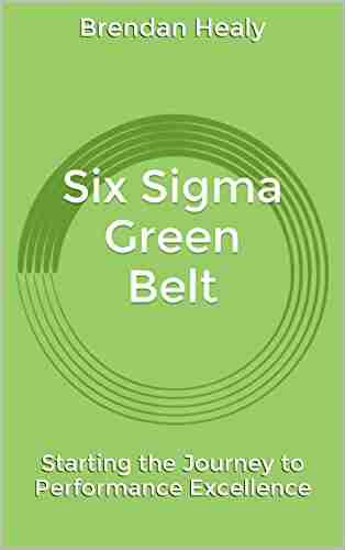 Six Sigma Green Belt: Starting The Journey To Performance Excellence