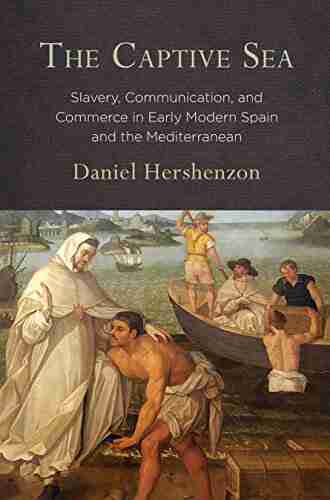 The Captive Sea: Slavery Communication and Commerce in Early Modern Spain and the Mediterranean