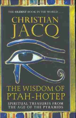 The Wisdom Of Ptah Hotep: Spiritual Treasures From The Age Of The Pyramids And The Oldest In The World