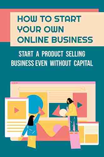 How To Start Your Own Online Business: Start A Product Selling Business Even Without Capital