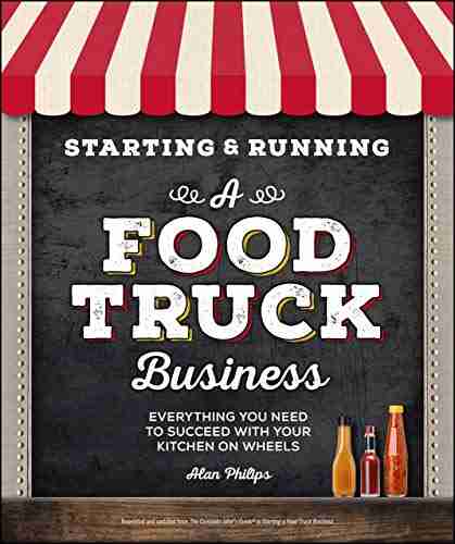 Starting Running A Food Truck Business: Everything You Need To Succeed With Your Kitchen On Wheels