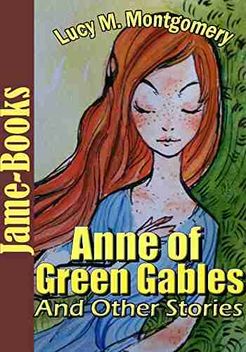 Anne of Green Gables And Other Stories (12 Novels and 142 Short Stories): Anne of Avonlea Anne of the Island Anne s House of Dreams plus more : Canadian Novels