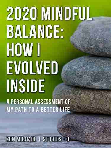 2020 Mindful Balance: How I Evolved Inside: Stories 3 A personal assessment of my path to a better life (Zen Michael Stories)