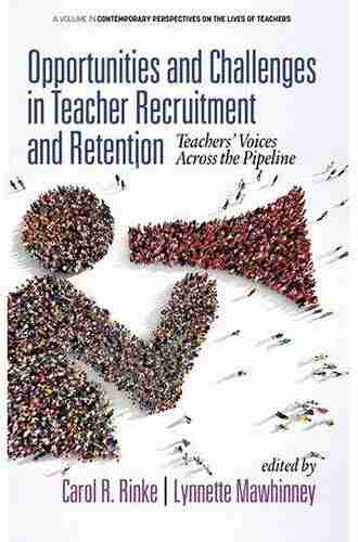 Opportunities And Challenges In Teacher Recruitment And Retention: Teachers Voices Across The Pipeline (Contemporary Perspectives On The Lives Of Teachers)