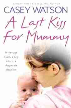 A Last Kiss for Mummy: A teenage mum a tiny infant a desperate decision