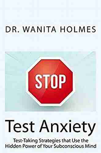 Stop Test Anxiety: Test Taking Strategies That Use The Hidden Power Of Your Subconscious Mind