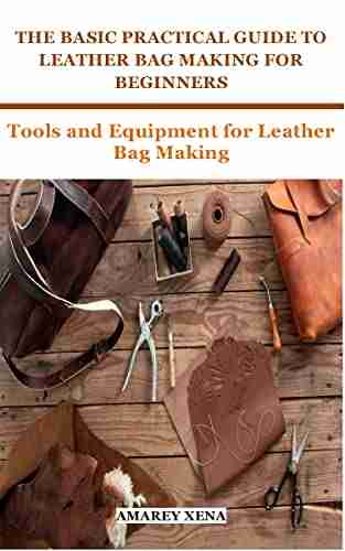 THE BASIC PRACTICAL GUIDE TO LEATHER BAG MAKING FOR BEGINNERS: Tools and Equipment for Leather Bag Making