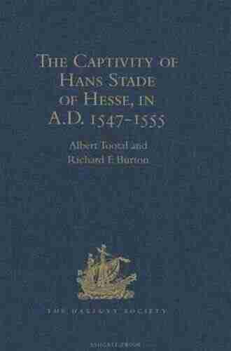 The Captivity Of Hans Stade Of Hesse In A D 1547 1555 Among The Wild Tribes Of Eastern Brazil (Hakluyt Society First Series)