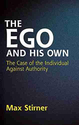 The Ego And His Own: The Case Of The Individual Against Authority (Dover On Western Philosophy)