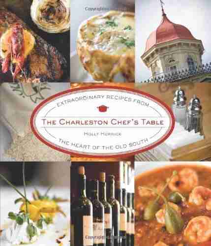 The Charleston Chef S Table: Extraordinary Recipes From The Heart Of The Old South