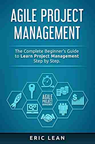 Agile Project Management: The Complete Beginner s Guide to Learn Project Management Step by Step