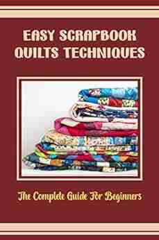 Easy Scrapbook Quilts Techniques: The Complete Guide For Beginners