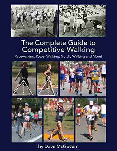 The Complete Guide To Competitive Walking: Racewalking Power Walking Nordic Walking And More