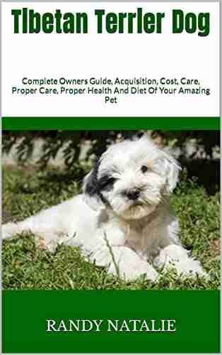 Tibetan Terrier Dog : Complete Owners Guide Acquisition Cost Care Proper Care Proper Health And Diet Of Your Amazing Pet