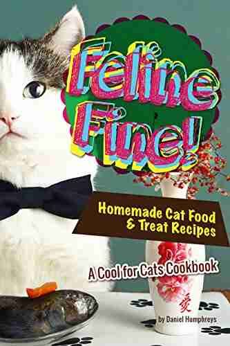 Feline Fine : Homemade Cat Food Treat Recipes A Cool For Cats Cookbook