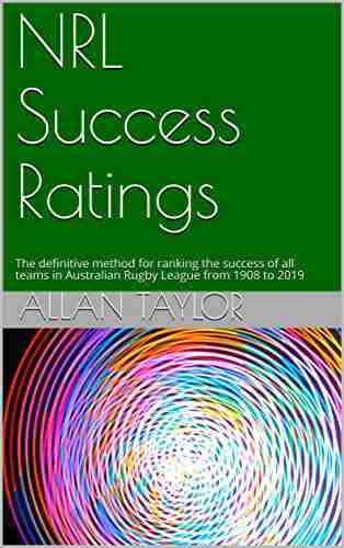 NRL Success Ratings: The Definitive Method For Ranking The Success Of All Teams In Australian Rugby League From 1908 To 2019