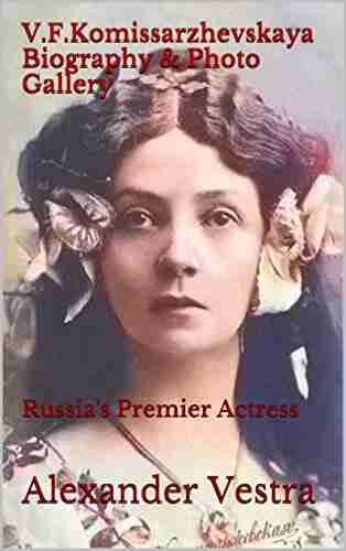 V F Komissarzhevskaya Biography Photo Gallery: Russia s Premier Actress