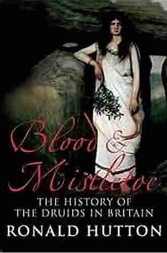 Blood Mistletoe: The History of the Druids in Britain