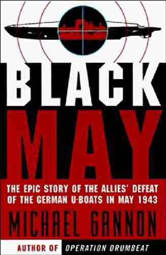 Black May: The Epic Story Of The Allies Defeat Of The German U Boats In May 1943