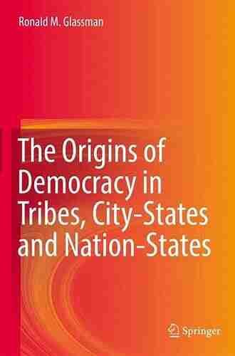 The Origins of Democracy in Tribes City States and Nation States