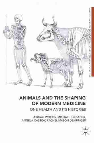 Animals and the Shaping of Modern Medicine: One Health and its Histories (Medicine and Biomedical Sciences in Modern History)